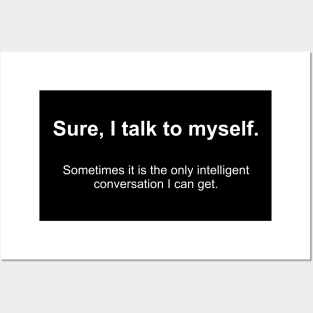 Sure, I talk to myself.  Sometimes it is the only intelligent  conversation I can get. Posters and Art